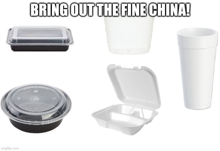 fine china | BRING OUT THE FINE CHINA! | image tagged in fine china | made w/ Imgflip meme maker