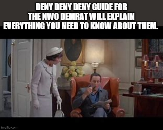 DENY DENY DENY GUIDE FOR THE NWO DEMRAT WILL EXPLAIN EVERYTHING YOU NEED TO KNOW ABOUT THEM. | made w/ Imgflip meme maker