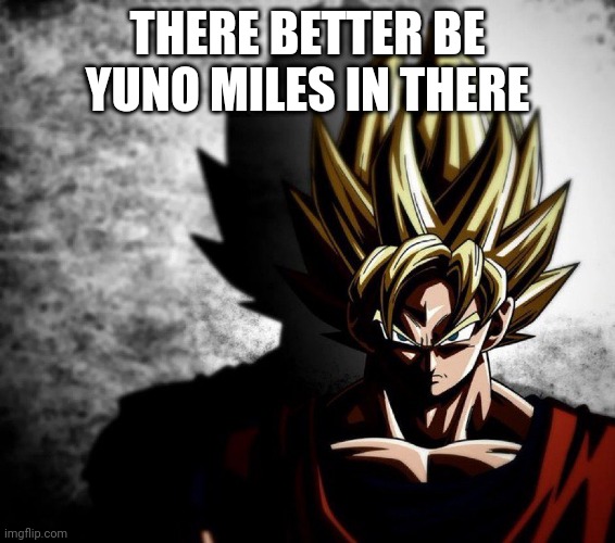Goku stare | THERE BETTER BE YUNO MILES IN THERE | image tagged in goku stare | made w/ Imgflip meme maker
