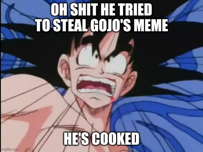 Shocked, Troubled Goku | OH SHIT HE TRIED TO STEAL GOJO'S MEME HE'S COOKED | image tagged in shocked troubled goku | made w/ Imgflip meme maker