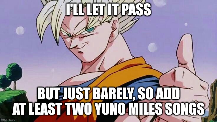 Goku thumbs up | I'LL LET IT PASS BUT JUST BARELY, SO ADD AT LEAST TWO YUNO MILES SONGS | image tagged in goku thumbs up | made w/ Imgflip meme maker