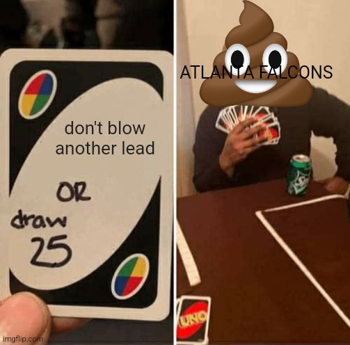 UNO Draw 25 Cards Meme | ATLANTA FALCONS; don't blow another lead | image tagged in memes,uno draw 25 cards | made w/ Imgflip meme maker