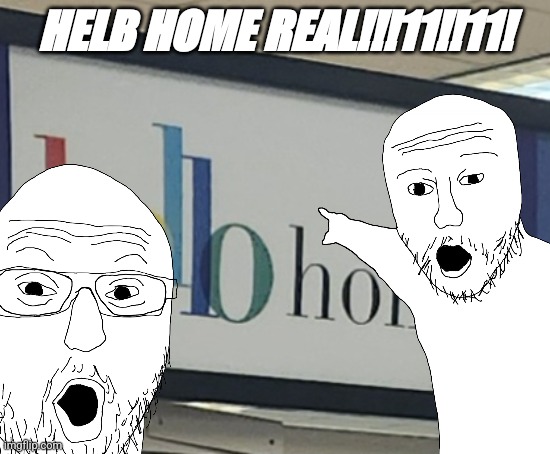 Helb home | HELB HOME REAL!!!11!!11! | image tagged in helb home | made w/ Imgflip meme maker