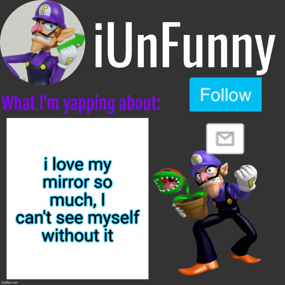 ⠀ | i love my mirror so much, I can't see myself without it | made w/ Imgflip meme maker
