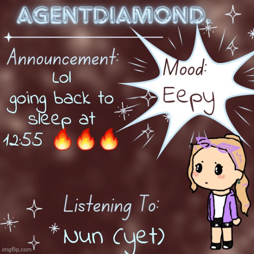 Eepy | Lol going back to sleep at 12:55 🔥🔥🔥; Eepy; Nun (yet) | image tagged in agentdiamond announcement temp by mc | made w/ Imgflip meme maker