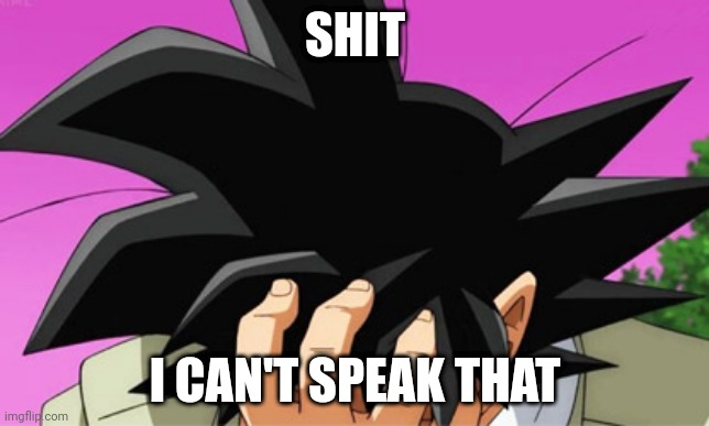 Goku facepalm | SHIT I CAN'T SPEAK THAT | image tagged in goku facepalm | made w/ Imgflip meme maker