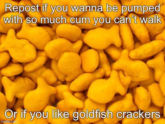 violently consumes goldfish crackers | image tagged in goldfish | made w/ Imgflip meme maker
