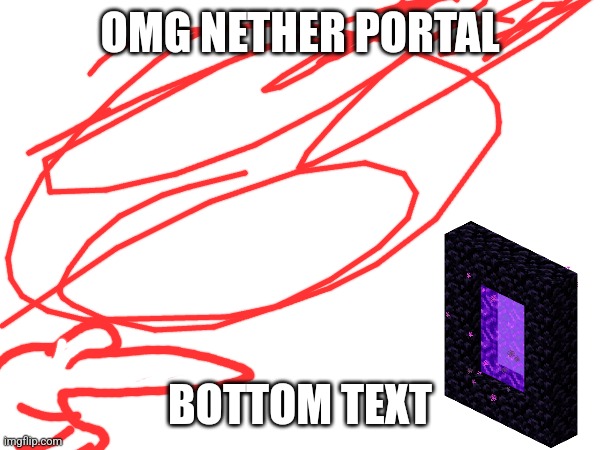 OMG NETHER PORTAL; BOTTOM TEXT | made w/ Imgflip meme maker