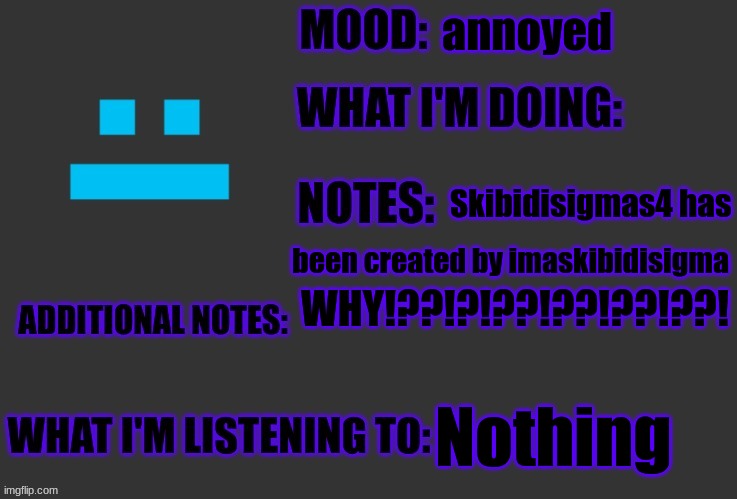 annoyed; Skibidisigmas4 has; been created by imaskibidisigma; WHY!??!?!??!??!??!??! Nothing | image tagged in f4nt0m-r4di4ti0n-ninj4 announcement | made w/ Imgflip meme maker