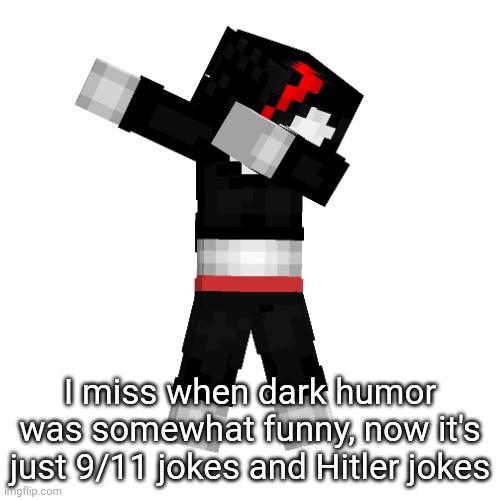 I miss when dark humor was somewhat funny, now it's just 9/11 jokes and Hitler jokes | made w/ Imgflip meme maker