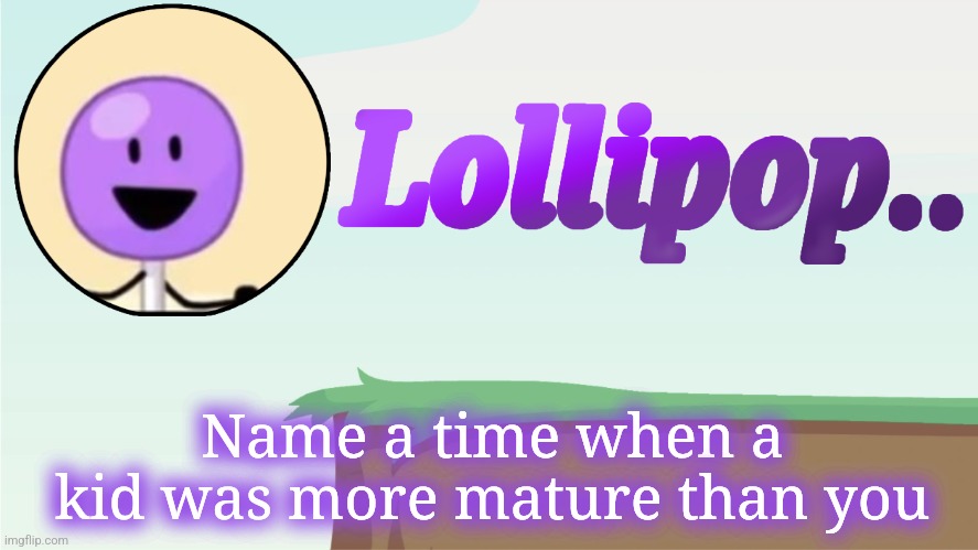 Lollipop.. Announcement Template | Name a time when a kid was more mature than you | image tagged in lollipop announcement template | made w/ Imgflip meme maker