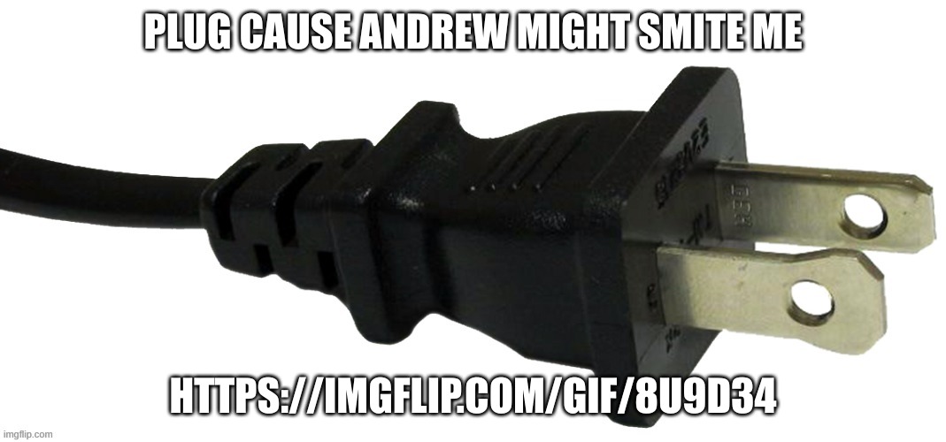 https://imgflip.com/gif/8u9d34 | PLUG CAUSE ANDREW MIGHT SMITE ME; HTTPS://IMGFLIP.COM/GIF/8U9D34 | image tagged in plug | made w/ Imgflip meme maker