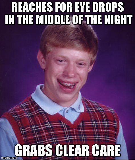 Bad Luck Brian Meme | REACHES FOR EYE DROPS IN THE MIDDLE OF THE NIGHT GRABS CLEAR CARE | image tagged in memes,bad luck brian | made w/ Imgflip meme maker