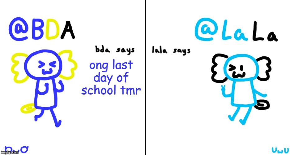 bda and lala announcment temp | ong last day of school tmr | image tagged in bda and lala announcment temp | made w/ Imgflip meme maker