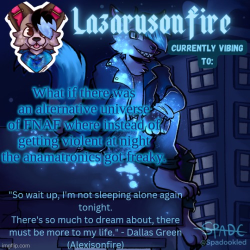 Lazarus temp | What if there was an alternative universe of FNAF where instead of getting violent at night the anamatronics got freaky. | image tagged in lazarus temp | made w/ Imgflip meme maker