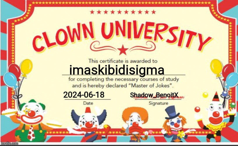 Clown University | imaskibidisigma; 2024-06-18; Shadow_BenoitX | image tagged in clown university | made w/ Imgflip meme maker