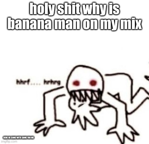 tonight we dance around the flame, then we get to play spirit game | holy shit why is banana man on my mix; HERE HE COME WITH SOME FOR ME | image tagged in r a g e | made w/ Imgflip meme maker