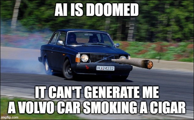 volvo drifting | AI IS DOOMED; IT CAN'T GENERATE ME A VOLVO CAR SMOKING A CIGAR | image tagged in volvo drifting | made w/ Imgflip meme maker