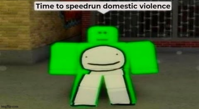 Time To Speedrun Domestic Violence | image tagged in time to speedrun domestic violence | made w/ Imgflip meme maker