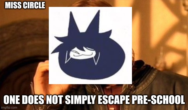 One Does Not Simply Meme | MISS CIRCLE; ONE DOES NOT SIMPLY ESCAPE PRE-SCHOOL | image tagged in memes,one does not simply | made w/ Imgflip meme maker