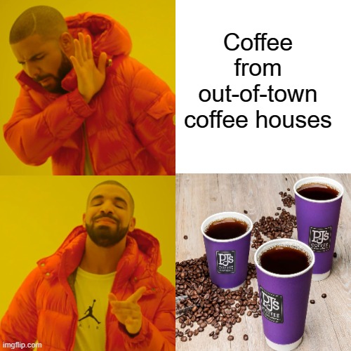 Drake Hotline Bling | Coffee from out-of-town coffee houses | image tagged in memes,drake hotline bling | made w/ Imgflip meme maker
