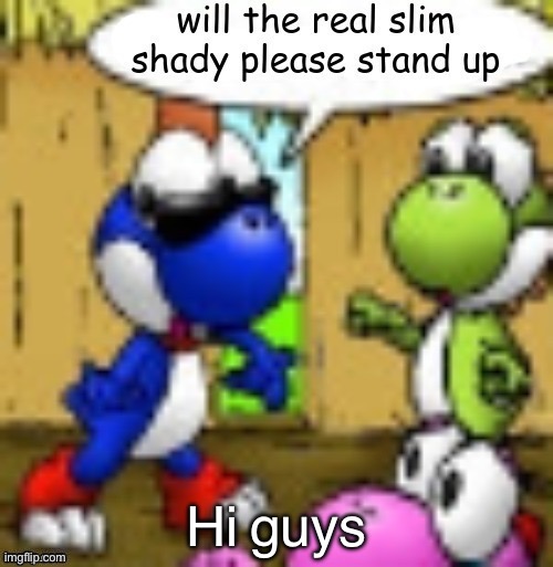 low quality yoshi | Hi guys | image tagged in will the real slim shady please stand up | made w/ Imgflip meme maker