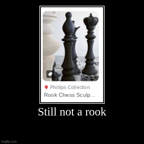 Not THE ROOOOOOOOOOOOOOOOOOOOOOOK | Still not a rook | | image tagged in funny,demotivationals | made w/ Imgflip demotivational maker