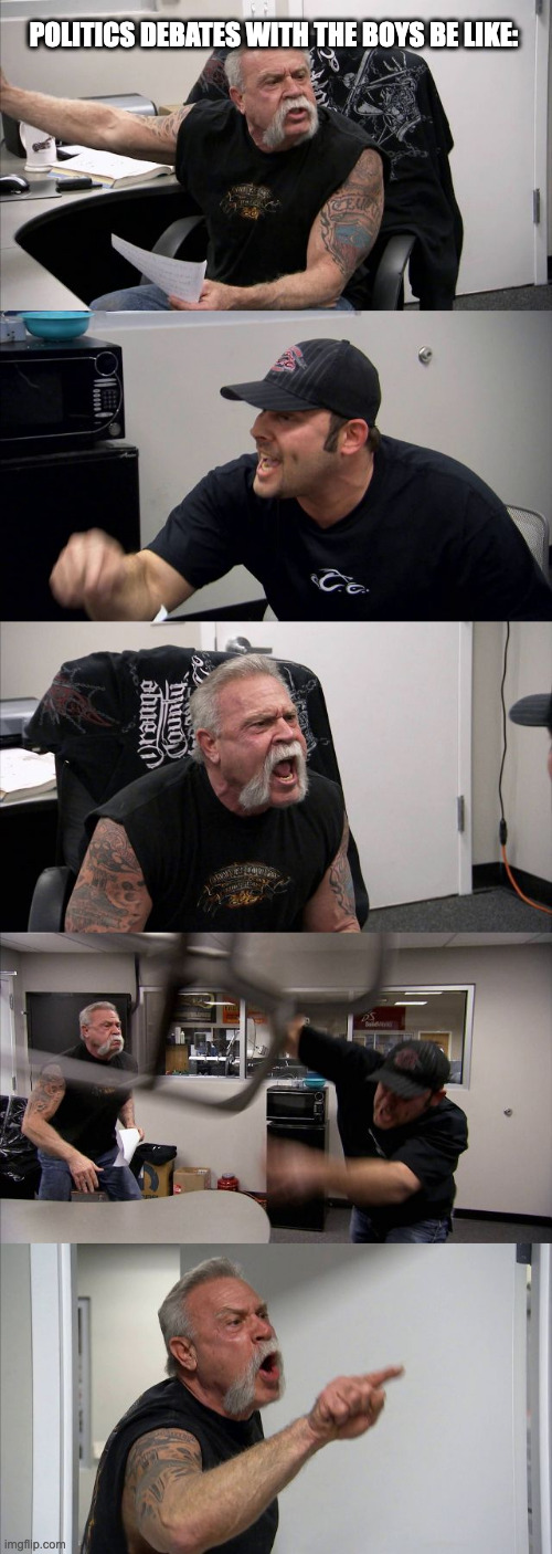 wish me luck | POLITICS DEBATES WITH THE BOYS BE LIKE: | image tagged in memes,american chopper argument | made w/ Imgflip meme maker