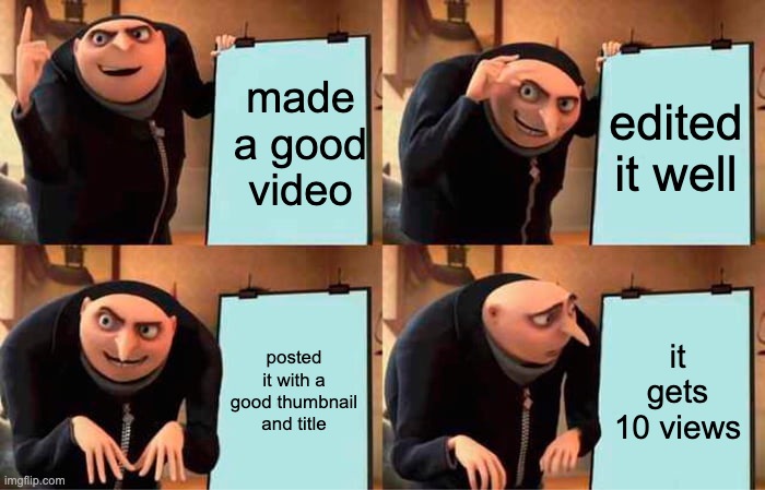 Gru's Plan Meme | made a good video; edited it well; posted it with a good thumbnail and title; it gets 10 views | image tagged in memes,gru's plan | made w/ Imgflip meme maker