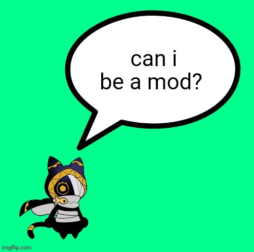 nyandola speechbubble | can i be a mod? | image tagged in nyandola speechbubble | made w/ Imgflip meme maker