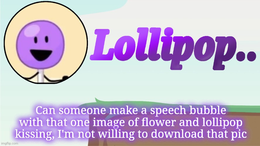 Lollipop.. Announcement Template | Can someone make a speech bubble with that one image of flower and lollipop kissing, I'm not willing to download that pic | image tagged in lollipop announcement template | made w/ Imgflip meme maker