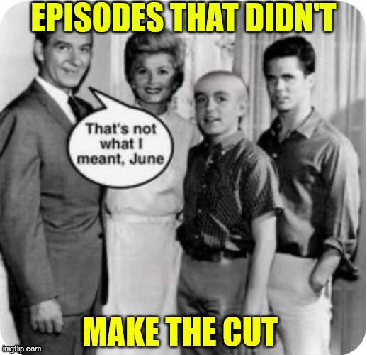 Episodes that didn't make the cut... | EPISODES THAT DIDN'T; MAKE THE CUT | image tagged in dark humour,lost episodes,leave it to,beaver,ward,june | made w/ Imgflip meme maker