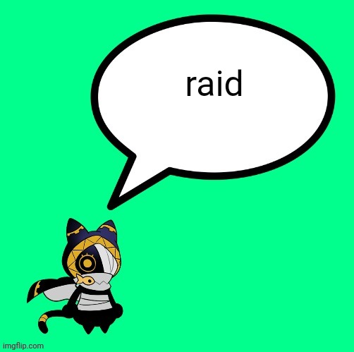 nyandola speechbubble | raid | image tagged in nyandola speechbubble | made w/ Imgflip meme maker