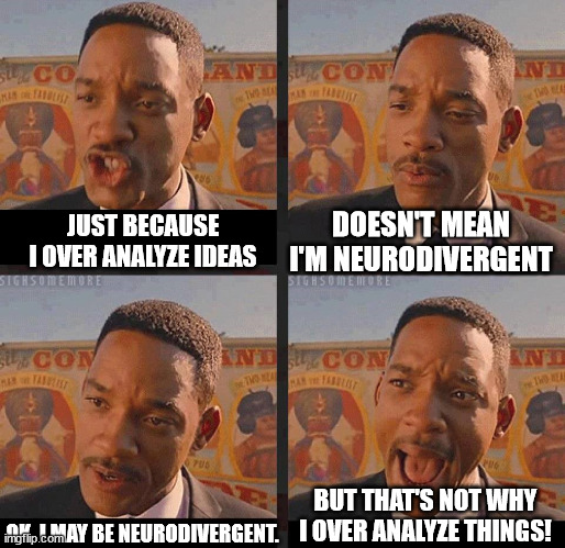 But Not because I'm Black | DOESN'T MEAN I'M NEURODIVERGENT; JUST BECAUSE I OVER ANALYZE IDEAS; BUT THAT'S NOT WHY I OVER ANALYZE THINGS! OK, I MAY BE NEURODIVERGENT. | image tagged in but not because i'm black | made w/ Imgflip meme maker