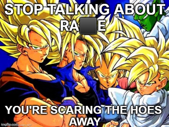 DBZ stop talking about You're scaring the hoes away | RA⬛E | image tagged in dbz stop talking about you're scaring the hoes away | made w/ Imgflip meme maker