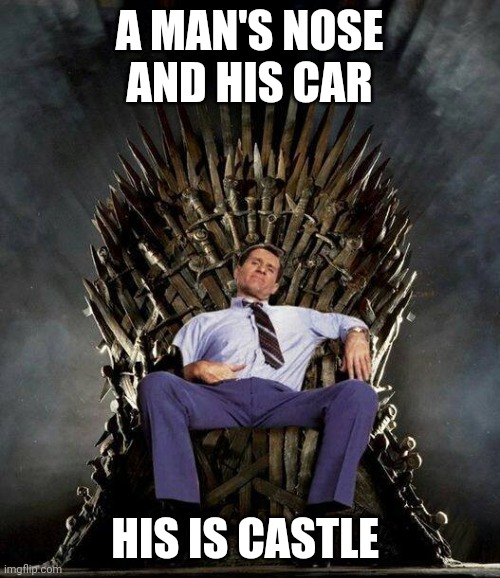 A man's car his is castle | A MAN'S NOSE AND HIS CAR; HIS IS CASTLE | image tagged in al bundy's game of thrones,funny memes | made w/ Imgflip meme maker