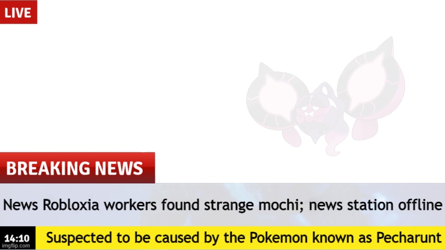 Breaking News template | News Robloxia workers found strange mochi; news station offline; Suspected to be caused by the Pokemon known as Pecharunt | image tagged in breaking news template | made w/ Imgflip meme maker