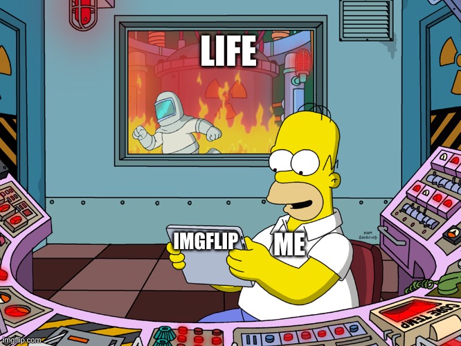 Imgflip appreciation post | LIFE; ME; IMGFLIP | image tagged in homer simpson,the simpsons,imgflip,life,memes | made w/ Imgflip meme maker