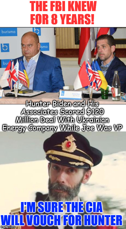 FBI knew Hunter and Associates scored 120 Million with Ukraine Energy, when Joe was VP | THE FBI KNEW FOR 8 YEARS! Hunter Biden and His Associates Scored $120 Million Deal With Ukrainian Energy Company While Joe Was VP; I'M SURE THE CIA WILL VOUCH FOR HUNTER | image tagged in fbi,covered up,biden crimes | made w/ Imgflip meme maker