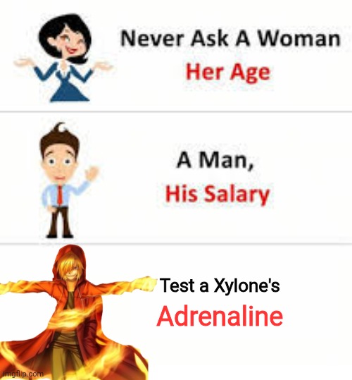 They have the highest adrenaline and won't quit | Test a Xylone's; Adrenaline | image tagged in never ask a woman her age | made w/ Imgflip meme maker