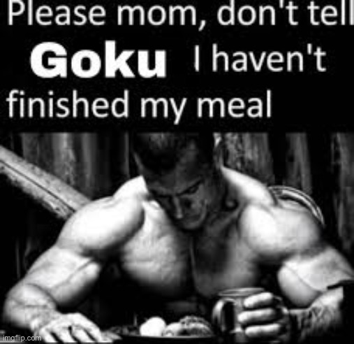 image tagged in please mom don't tell goku i haven't finished my meal | made w/ Imgflip meme maker