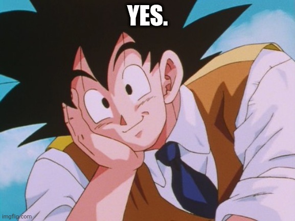 Condescending Goku Meme | YES. | image tagged in memes,condescending goku | made w/ Imgflip meme maker