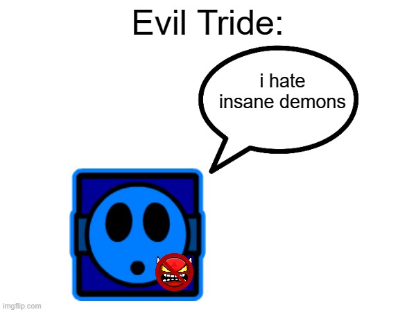 Evil Tride: i hate insane demons | made w/ Imgflip meme maker