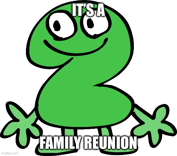 Two | IT’S A FAMILY REUNION | image tagged in two | made w/ Imgflip meme maker