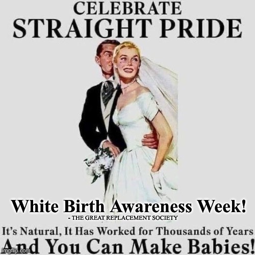 White Birth Awareness Week | White Birth Awareness Week! - THE GREAT REPLACEMENT SOCIETY | made w/ Imgflip meme maker