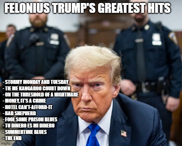 Felonius Trump's Greatest Hits - Imgflip