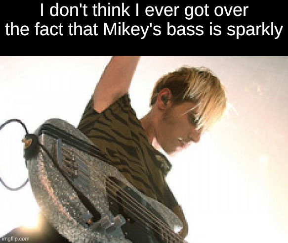 I don't think I ever got over the fact that Mikey's bass is sparkly | image tagged in mikey way,sparkles | made w/ Imgflip meme maker