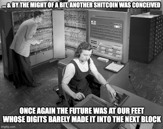 preconfirmations | ... & BY THE MIGHT OF A BIT, ANOTHER SHITCOIN WAS CONCEIVED; ONCE AGAIN THE FUTURE WAS AT OUR FEET WHOSE DIGITS BARELY MADE IT INTO THE NEXT BLOCK | image tagged in blockchain,ethereum,blockspace,preconfirmations | made w/ Imgflip meme maker