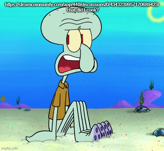 squidward sitting | https://steamcommunity.com/app/440/discussions/0/4343239957170689423/  chat did I cook? | image tagged in squidward sitting | made w/ Imgflip meme maker