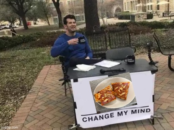 Change My Mind | image tagged in memes,change my mind | made w/ Imgflip meme maker